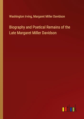 Biography and Poetical Remains of the Late Margaret Miller Davidson von Outlook Verlag