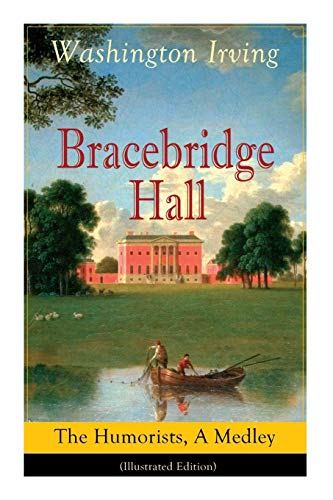 Bracebridge Hall: The Humorists, A Medley (Illustrated Edition): Satirical Novel von E-Artnow