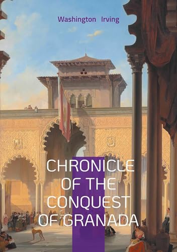Chronicle Of The Conquest Of Granada: Exploring Moorish Spain Reconquista and Cultural Convergence Chronicle Of The Conquest Of Granada: Exploring Moorish Spain Reconquista and Cultural Convergence von BoD – Books on Demand – Frankreich