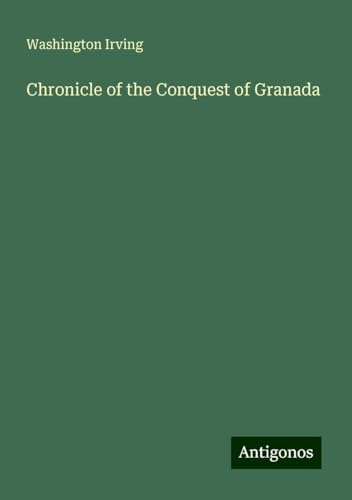 Chronicle of the Conquest of Granada Chronicle of the Conquest of Granada von Antigonos Verlag