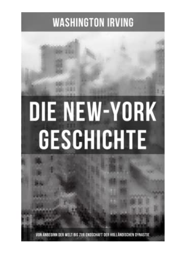 Die New-York Geschichte (Von Anbeginn der Welt bis zur Endschaft der holländischen Dynastie) von Musaicum Books