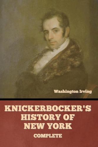 Knickerbocker's History of New York, Complete Knickerbocker's History of New York, Complete von Bibliotech Press