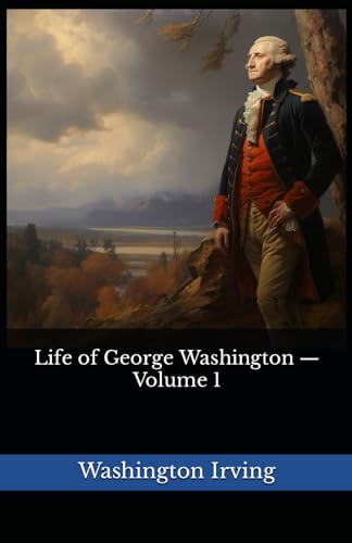 Life of George Washington — Volume 1: The 1859 Literary Biography Classic