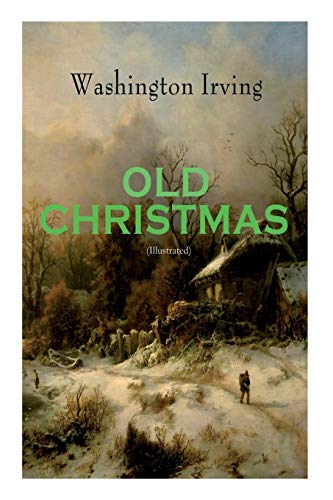 OLD CHRISTMAS (Illustrated): Warm-Hearted Tales of Christmas Festivities & Celebrations von E-Artnow