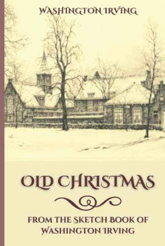 Old Christmas from the Sketch Book of Washington Irving: Original Classics and Annotated Old Christmas from the Sketch Book of Washington Irving: Original Classics and Annotated von Independently published