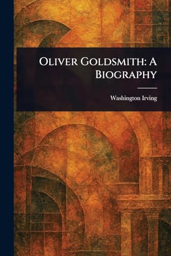 Oliver Goldsmith: A Biography Oliver Goldsmith: A Biography von Anson Street Press