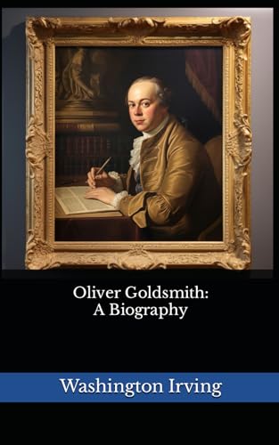 Oliver Goldsmith: A Biography: The 1849 Literary Biography Classic