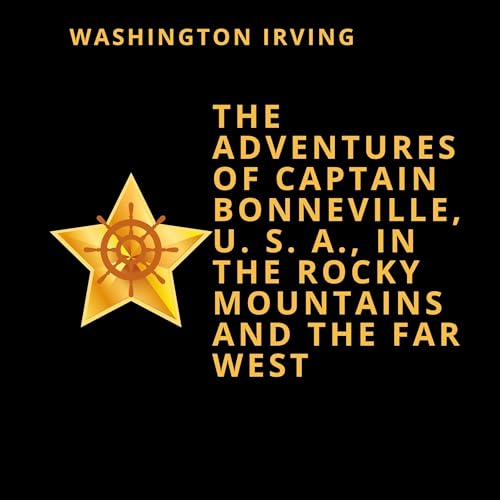 The Adventures of Captain Bonneville, U. S. A., in the Rocky Mountains and the Far West The Adventures of Captain Bonneville, U. S. A., in the Rocky Mountains and the Far West von Anson Street Press