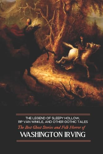 The Legend of Sleepy Hollow, Rip Van Winkle, and Other Gothic Tales: The Best Ghost Stories and Folk Horror of Washington Irving (Oldstyle Tales of Murder, Mystery, Horror, and Hauntings, Band 16)
