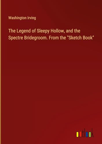 The Legend of Sleepy Hollow, and the Spectre Bridegroom. From the "Sketch Book"