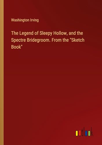 The Legend of Sleepy Hollow, and the Spectre Bridegroom. From the "Sketch Book" von Outlook Verlag