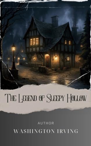 The Legend of Sleepy Hollow: Unveil the Haunting Secrets of Sleepy Hollow. A Tale of Ichabod Crane and the Headless Horseman. The Original Classic (annotated)