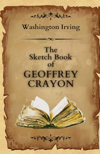 The Sketch-Book of Geoffrey Crayon: A Journey Through American Myths and Romantic Tales Combined with Satire, Suspense. The Sketch-Book of Geoffrey Crayon: A Journey Through American Myths and Romantic Tales Combined with Satire, Suspense. von Independently published