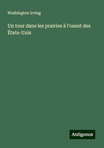 Un tour dans les prairies à l'ouest des États-Unis Un tour dans les prairies à l'ouest des États-Unis von Antigonos Verlag