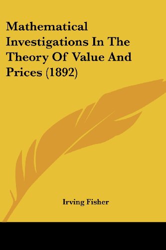 Mathematical Investigations in the Theory of Value and Prices (1892) von Kessinger Pub Co
