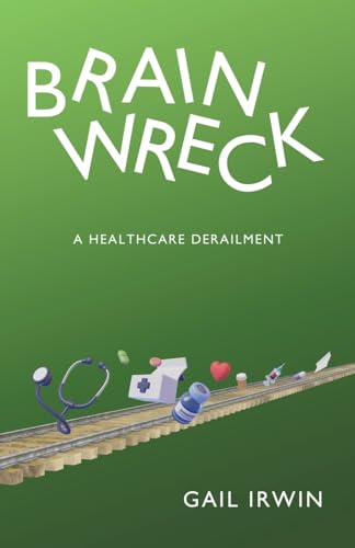 BRAINWRECK: A HEALTHCARE DERAILMENT BRAINWRECK: A HEALTHCARE DERAILMENT von Archway Publishing