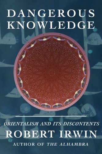 Dangerous Knowledge: Orientalism And Its Discontents