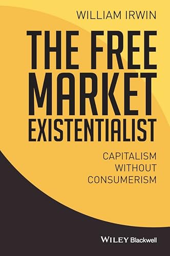 The Free Market Existentialist: Capitalism without Consumerism von Wiley