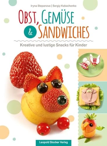 Obst, Gemüse & Sandwiches: Kreative und lustige Snacks für Kinder von Stocker Leopold Verlag