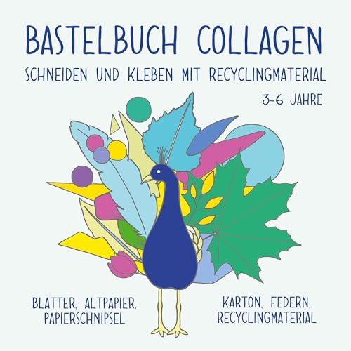 Bastelbuch für Kinder: Collagen schneiden und kleben mit Recyclingmaterial: Blätter, Altpapier, Papierschnipsel, Karton, Federn. 3-6 Jahre Bastelbuch für Kinder: Collagen schneiden und kleben mit Recyclingmaterial: Blätter, Altpapier, Papierschnipsel, Karton, Federn. 3-6 Jahre