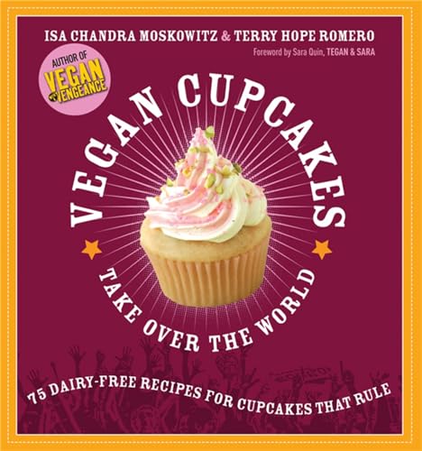 Vegan Cupcakes Take Over the World: 75 Dairy-Free Recipes for Cupcakes that Rule