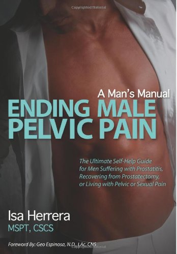 Ending Male Pelvic Pain, A Man's Manual: The Ultimate Self-Help Guide for Men Suffering with Prostatitis, Recovering from Prostatectomy, or Living with Pelvic or Sexual Pain von CreateSpace Independent Publishing Platform