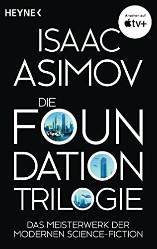 Die Foundation-Trilogie: Foundation / Foundation und Imperium / Zweite Foundation (Roboter und Foundation – der Zyklus, Band 13) von HEYNE