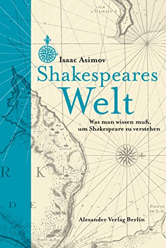 Shakespeares Welt: Was man wissen muss, um Shakespeare zu verstehen von Alexander