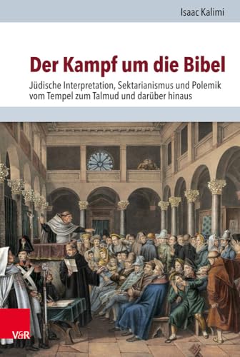 Der Kampf um die Bibel: Jüdische Interpretation, Sektarianismus und Polemik vom Tempel zum Talmud und darüber hinaus (Jüdische Religion, Geschichte und Kultur (JRGK), Band 26) von Vandenhoeck & Ruprecht