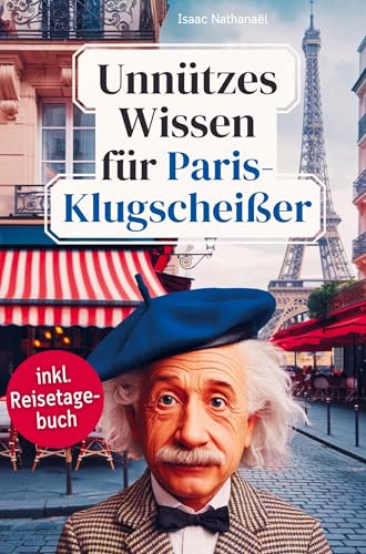 Unnützes Wissen für Paris-Klugscheißer: 222 lustige & skurrile Fakten, die du nie wissen wolltest, aber lieben wirst - das ideale Geschenk für echte Paris-Liebhaber (inkl. Reisetagebuch) von Bookmundo