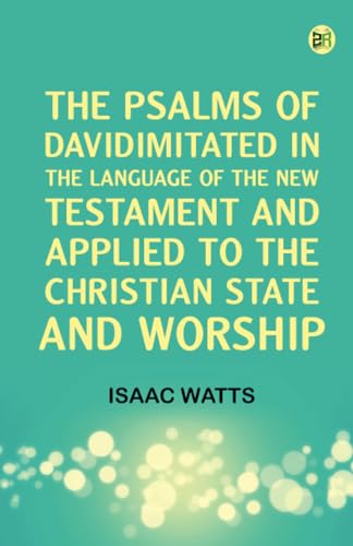 The Psalms of DavidImitated in the Language of the New Testament and Applied to the Christian State and Worship von Zinc Read