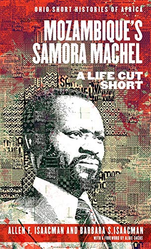 Mozambique’s Samora Machel: A Life Cut Short (Ohio Short Histories of Africa)