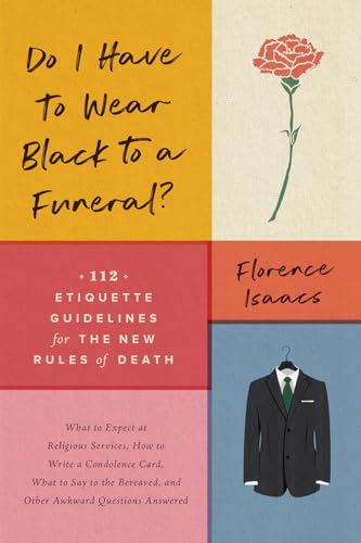 Do I Have to Wear Black to a Funeral?: 112 Etiquette Guidelines for the New Rules of Death
