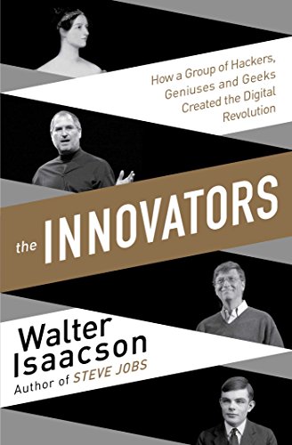 The Innovators: How a Group of Inventors, Hackers, Geniuses and Geeks Created the Digital Revolution The Innovators: How a Group of Inventors, Hackers, Geniuses and Geeks Created the Digital Revolution