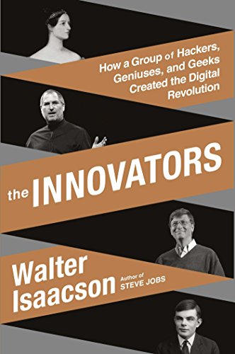 The Innovators: How a Group of Hackers, Geniuses, and Geeks Created the Digital Revolution The Innovators: How a Group of Hackers, Geniuses, and Geeks Created the Digital Revolution