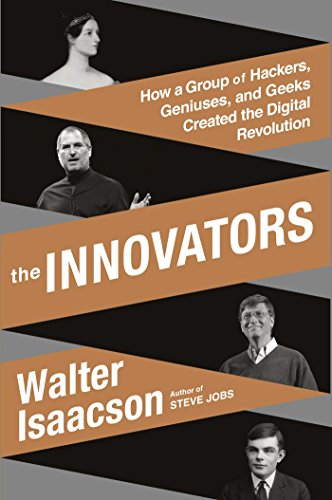 The Innovators: How a Group of Hackers, Geniuses, and Geeks Created the Digital Revolution