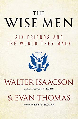 The Wise Men: Six Friends and the World They Made The Wise Men: Six Friends and the World They Made