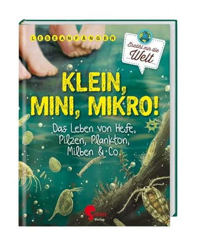 Klein, Mini, Mikro!: Das Leben von Hefe, Pilzen, Plankton, Milben & Co. (Erzähl mir die Welt)