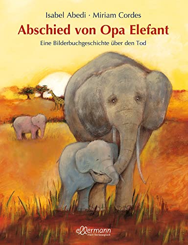 Abschied von Opa Elefant: Eine Bilderbuchgeschichte über den Tod. Einfühlsames Bilderbuch ab 3 Jahren über Tod und Trauer
