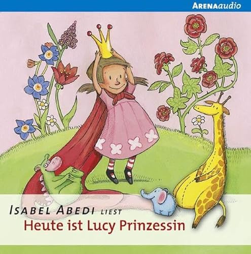 Heute ist Lucy Prinzessin: Gelesen von der Autorin. Ungekürzte Lesung (Arena audio)