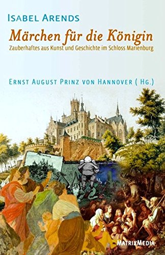 Märchen für die Königin: Zauberhaftes aus Kunst und Geschichte im Schloss Marienburg Märchen für die Königin: Zauberhaftes aus Kunst und Geschichte im Schloss Marienburg von MatrixMedia