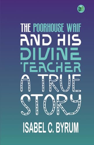 The Poorhouse Waif and His Divine Teacher: A True Story von Zinc Read