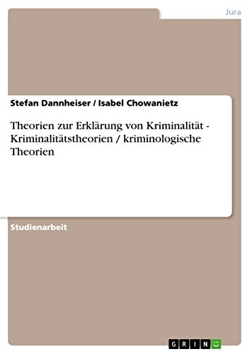 Theorien zur Erklärung von Kriminalität - Kriminalitätstheorien / kriminologische Theorien von GRIN Verlag