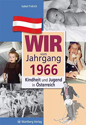 Wir vom Jahrgang 1966: Kindheit und Jugend in Österreich: Geschenkbuch zum 59. Geburtstag - Jahrgangsbuch mit Geschichten, Fotos und Erinnerungen mitten aus dem Alltag (Jahrgangsbände Österreich)