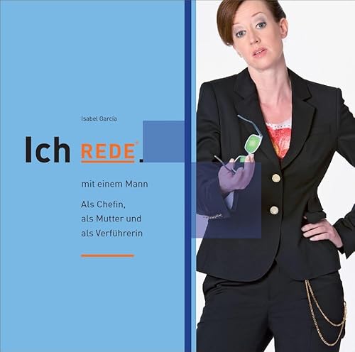 Ich REDE. mit einem Mann: Als Chefin, als Mutter und als Verführerin. von Münchner Verlagsgruppe