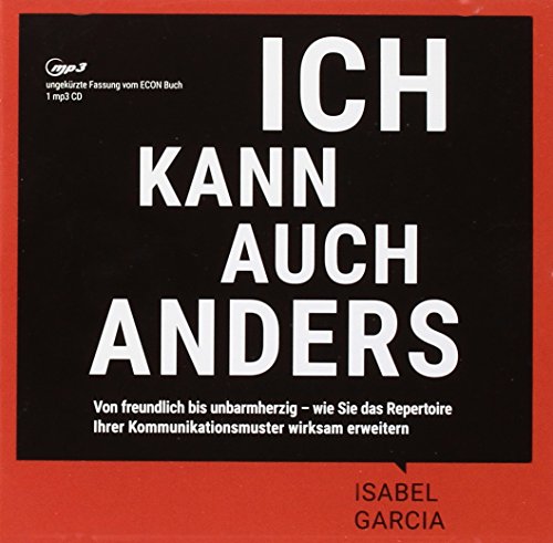 Ich kann auch anders: Von freundlich bis unbarmherzig – wie Sie das Repertoire Ihrer Kommunikationsmuster wirksam erweitern: Von freundlich bis ... wirksam erweitern. Lesung