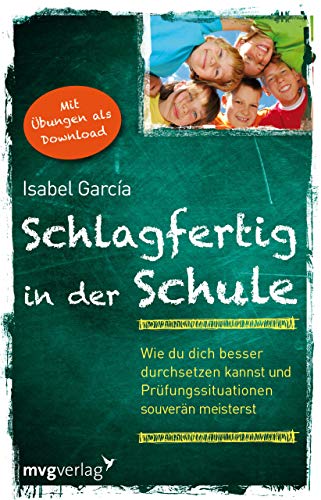 Schlagfertig in der Schule: Wie du dich besser durchsetzen kannst und Prüfungssituationen souverän meisterst von MVG Moderne Vlgs. Ges.