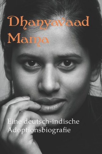Dhanyavaad Mama: Eine deutsch-indische Adoptionsbiografie von Isabel Hövels Goerdelerstraße 9 48282 Emsdetten