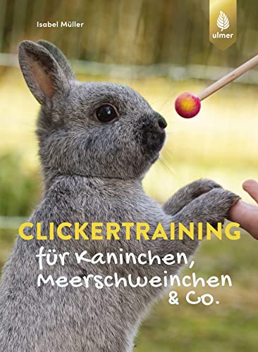 Clickertraining für Kaninchen, Meerschweinchen & Co. (Heimtiere) von Ulmer Eugen Verlag