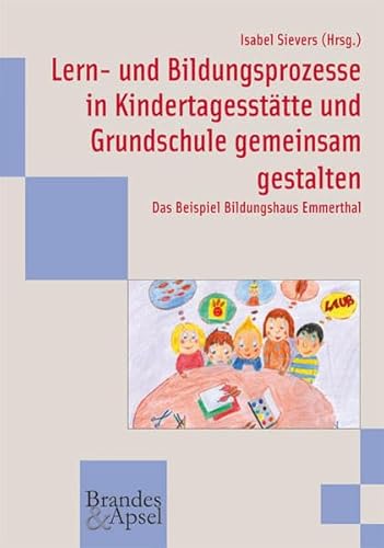 Lern- und Bildungsprozesse in Kindertagesstätte und Grundschule gemeinsam gestalten: Das Beispiel Bildungshaus Emmerthal. wissen & praxis 170